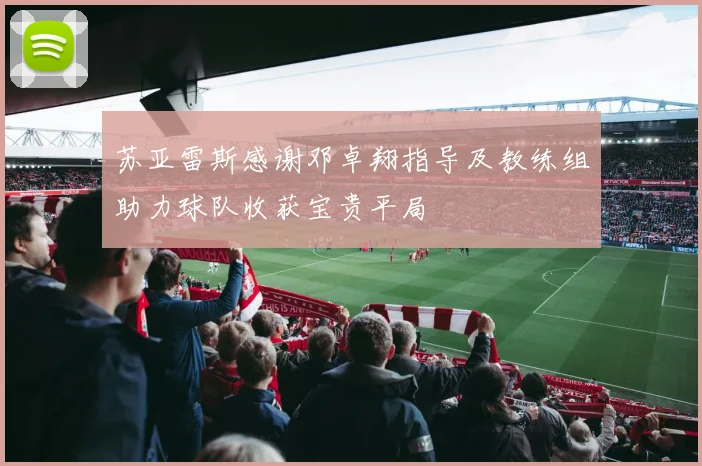 苏亚雷斯感谢邓卓翔指导及教练组助力球队收获宝贵平局