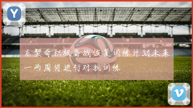 东契奇积极备战恢复训练计划未来一两周将进行对抗训练